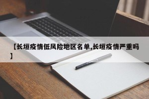 【长垣疫情低风险地区名单,长垣疫情严重吗】