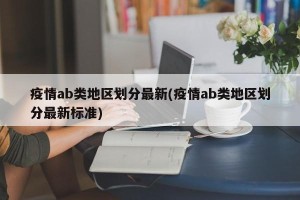 疫情ab类地区划分最新(疫情ab类地区划分最新标准)