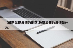 【最新出现疫情的地区,最新出现的疫情是什么】
