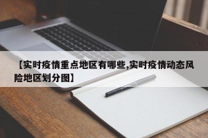 【实时疫情重点地区有哪些,实时疫情动态风险地区划分图】