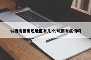 城固疫情出现地区有几个/城固有疫情吗