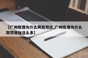 【广州疫情为什么风险地区,广州疫情为什么突然增加这么多】