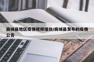 商城县地区疫情视频播放/商城县发布的疫情公告