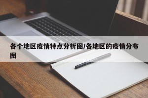 各个地区疫情特点分析图/各地区的疫情分布图
