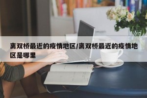 离双桥最近的疫情地区/离双桥最近的疫情地区是哪里