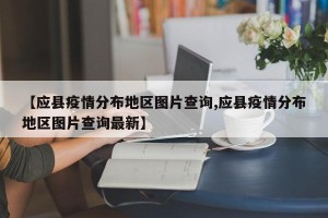 【应县疫情分布地区图片查询,应县疫情分布地区图片查询最新】
