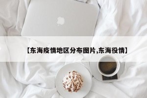 【东海疫情地区分布图片,东海役情】