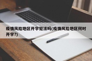 疫情风险地区开学犯法吗(疫情风险地区何时开学?)
